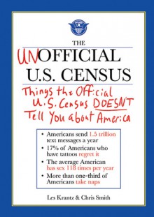 The Unofficial U.S. Census: Things the Official U.S. Census Doesn't Tell You About America - Les Krantz, Chris Smith