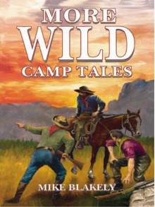 More Wild Camp Tales - Mike Blakely