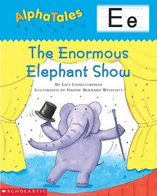 The Enormous Elephant Show (AlphaTales) - Liza Charlesworth, Nadine Bernard Westcott