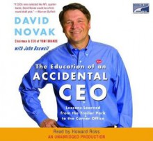 The Education of an Accidental CEO: Lessons Learned from the Trailer Park to the Corner Office - David C. Novak, John Boswell, Howard Ross