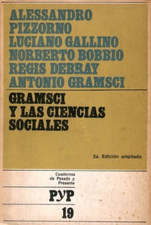 Gramsci Y Las Ciencias Sociales - Alessandro Pizzorno, Luciano Gallino, Norberto Bobbio, Régis Debray, Antonio Gramsci