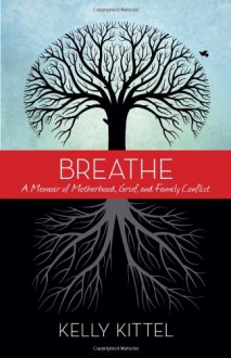 Breathe: A Memoir of Motherhood, Grief, and Family Conflict - Kelly Kittel