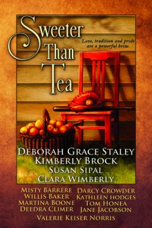 Sweeter Than Tea - Deborah Grace Staley, Kimberly Brock, Tom Honea, Jane Jacobson, Valerie Keiser Norris, S.P. Sipal, Clara Wimberly, Misty Barrere, Willis Baker, Martina Boone, Deedre Climer, Darcy Crowder, Kathleen Hodges