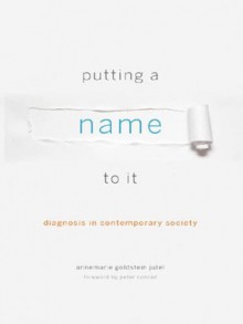 Putting a Name to It: Diagnosis in Contemporary Society - Peter Conrad, Annemarie Goldstein Jutel