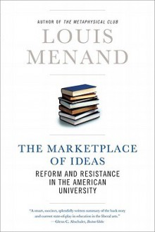 The Marketplace of Ideas: Reform and Resistance in the American University - Louis Menand