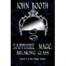 Sapphire Magic: Breaking Glass (The Magic Series) #2 - John Booth