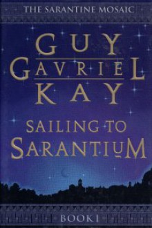 Sailing to Sarantium (The Sarantine Mosaic Ser., Bk. 1) - Guy Gavriel Kay
