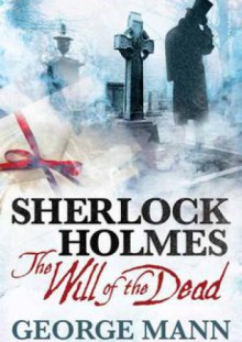 Sherlock Holmes - The Will of the Dead - George Mann