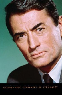 Gregory Peck: A Charmed Life - Lynn Haney