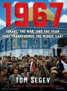 1967: Israel, the War, and the Year That Transformed the Middle East - Tom Segev, James Boles