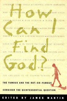 How Can I Find God?: The Famous and the Not-So-Famous Consider the Quintessential Question - James J. Martin