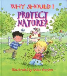 Why Should I Protect Nature? - Jen Green, Mike Gordon