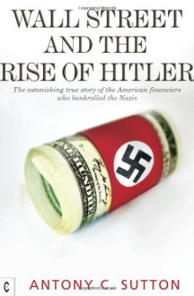 Wall Street and the Rise of Hitler - Antony C. Sutton