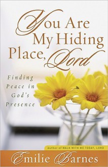 You Are My Hiding Place, Lord: Finding Peace in God's Presence - Emilie Barnes