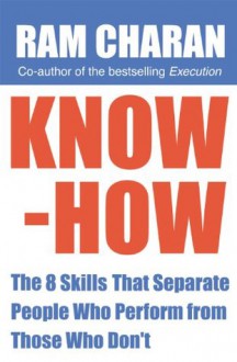 Know-How: The 8 Skills that Separate People who Perform From Those Who Don't - Ram Charan