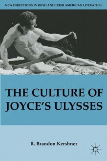 The Culture of Joyce's Ulysses (New Directions in Irish and Irish American Literature) - R. Brandon Kershner