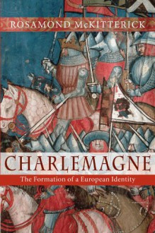Charlemagne: The Formation of a European Identity - Rosamond McKitterick