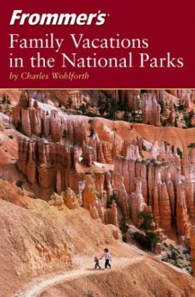 Frommer's Family Vacations in the National Parks - Charles Wohlforth