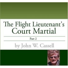 Flight Lieutenant's Court Martial-Part Two (THE FLIGHT LIEUTENANT'S COURT MARTIAL) - John W. Cassell