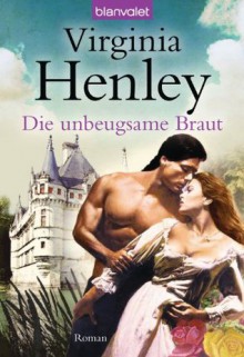 Die unbeugsame Braut: Roman (German Edition) - Virginia Henley, Anke Koerten