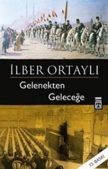 Gelenekten Geleceğe - İlber Ortaylı