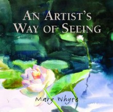 An Artist's Way Of Seeing - Mary Whyte