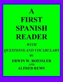 A FIRST SPANISH READER WITH QUESTIONS AND VOCABULARY - Erwin W. Roessler, Alfred Remy, Clarence Rowe