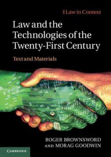 Law and the Technologies of the Twenty-First Century: Text and Materials - Roger Brownsword, Morag Goodwin