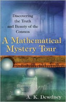 A Mathematical Mystery Tour: Discovering the Truth and Beauty of the Cosmos - A.K. Dewdney