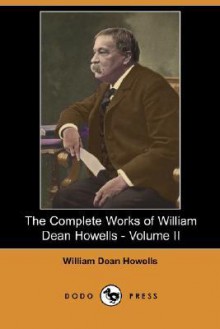 The Complete Works of William Dean Howells - Volume II (Dodo Press) - William Dean Howells