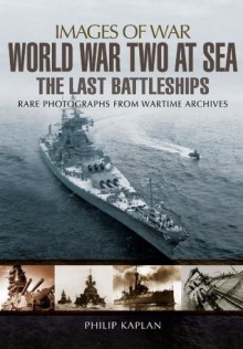 World War Two at Sea: The Last Battleships (Images of War) - Philip Kaplan