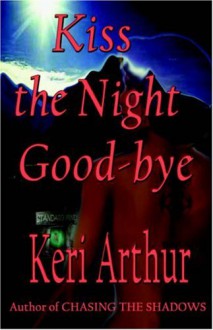 Kiss The Night Goodbye - Keri Arthur