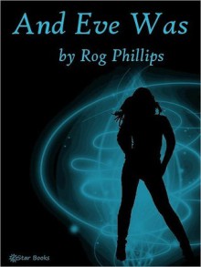 And Eve Was - Rog Phillips