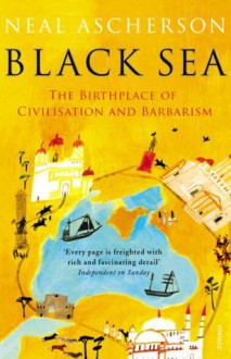 Black Sea: The Birthplace of Civilisation and Barbarism - Neal Ascherson