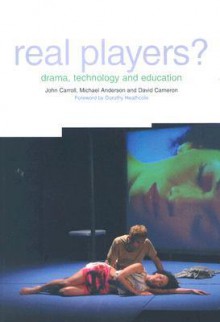 Real Players?: Drama, Technology and Education - John Carroll, Michael Anderson, David Cameron