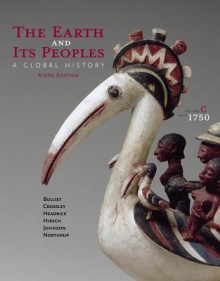 The Earth and Its Peoples, Volume C: Since 1750: A Global History - Richard W. Bulliet