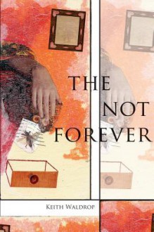 The Not Forever - Keith Waldrop