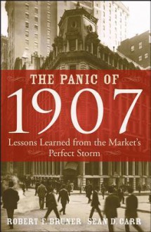 The Panic of 1907: Lessons Learned from the Market's Perfect Storm - Robert F. Bruner, Sean D Carr