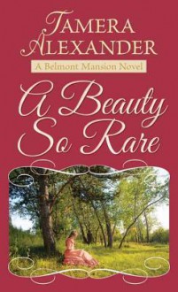 A Beauty So Rare: A Belmont Mansion Novel - Tamera Alexander