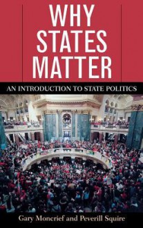 Why States Matter: An Introduction to State Politics - Gary Moncrief, Peverill Squire