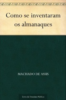 Como se inventaram os almanaques - Machado de Assis