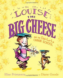 Louise the Big Cheese and the Ooh-la-la Charm School - Elise Primavera, Diane Goode