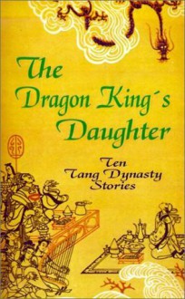 The Dragon King's Daughter: Ten Tang Dynasty Stories - Gladys Yang, Yang Hsien-Yi