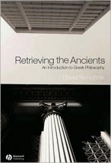 Retrieving the Ancients: An Introduction to Greek Philosophy - David Roochnik