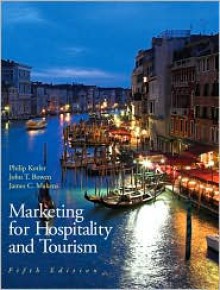 Marketing for Hospitality and Tourism - Philip Kotler, James C. Makens, John T. Bowen