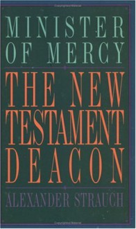 The New Testament Deacon: The Church's Minister of Mercy - Alexander Strauch