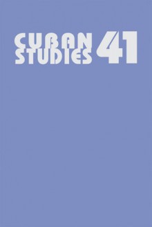 Cuban Studies 41 - Louis A. Pérez Jr., Catherine Krull, Soraya Castro Marino