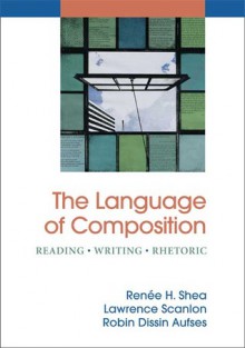 The Language of Composition: Reading - Writing - Rhetoric - Renee H. Shea, Lawrence Scanlon, Robin Dissin Aufses