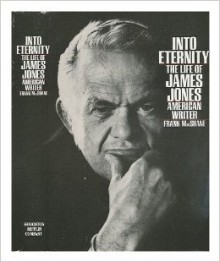 Into Eternity: The Life of James Jones, American Writer - Frank MacShane