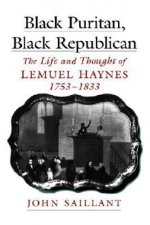 Black Puritan, Black Republican: The Life And Thought Of Lemuel Haynes, 1753 1833 - John Saillant